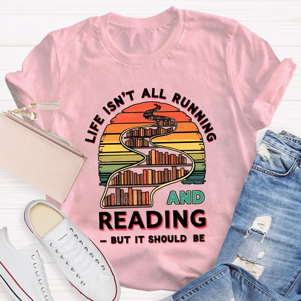 Life Isn'T All Running And Reading But It Should Be T-shirt