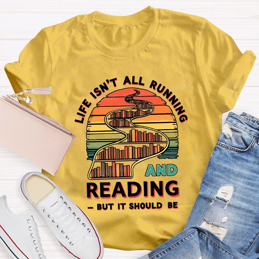 Life Isn'T All Running And Reading But It Should Be T-shirt