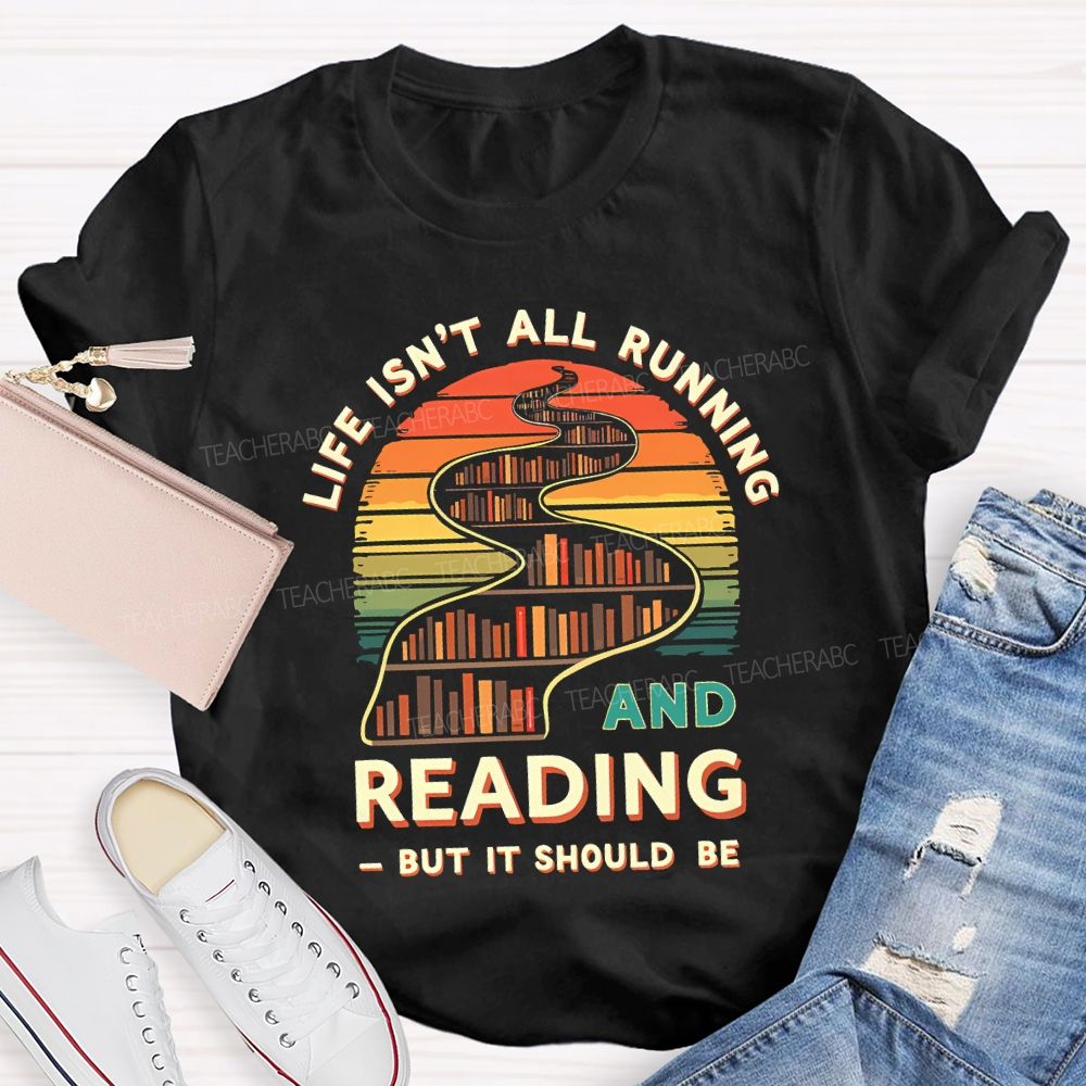 Life Isn'T All Running And Reading But It Should Be T-shirt