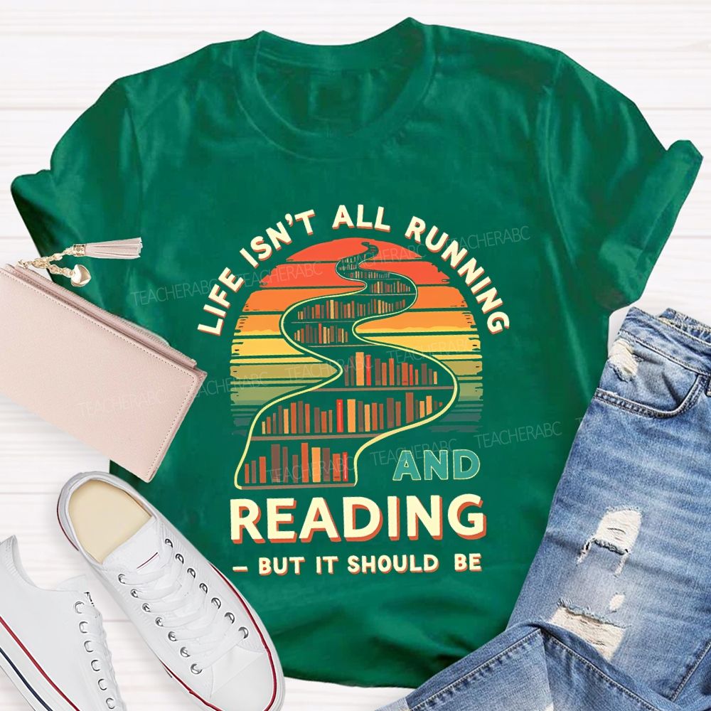 Life Isn'T All Running And Reading But It Should Be T-shirt