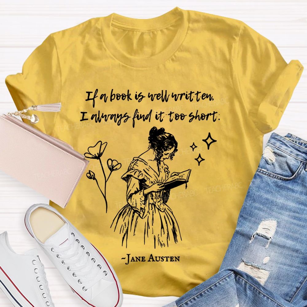 If A Book Is Well Written I Always Find It Too Short Jane Austen  Teacher T-shirt