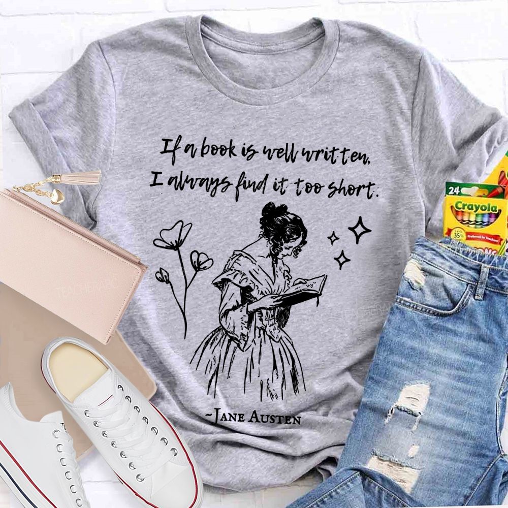 If A Book Is Well Written I Always Find It Too Short Jane Austen  Teacher T-shirt