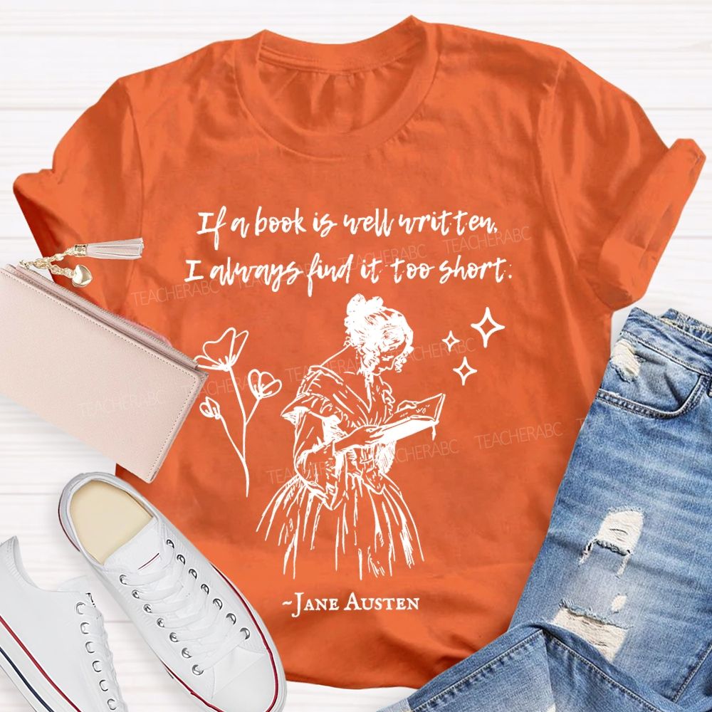 If A Book Is Well Written I Always Find It Too Short Jane Austen  Teacher T-shirt