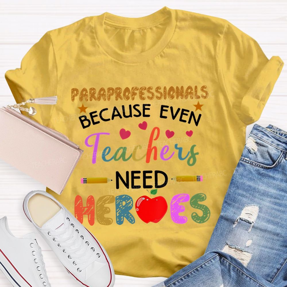 Paraprofessionals Because Even Teachers Need Heroes  Colorful Letters  Teacher T-shirt