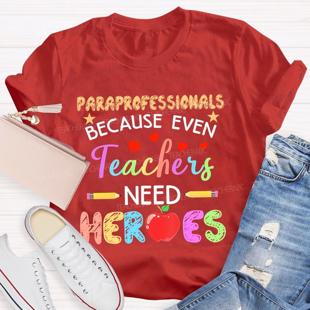 Paraprofessionals Because Even Teachers Need Heroes  Colorful Letters  Teacher T-shirt
