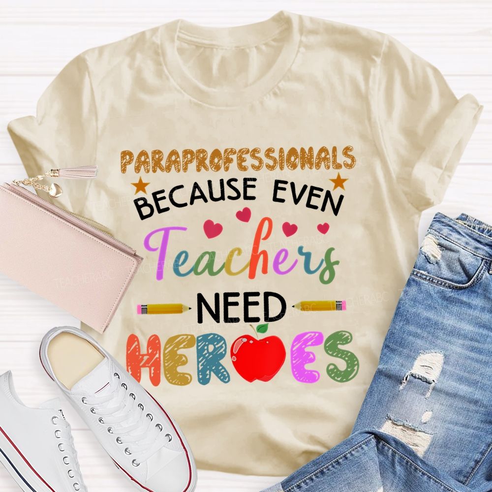 Paraprofessionals Because Even Teachers Need Heroes  Colorful Letters  Teacher T-shirt