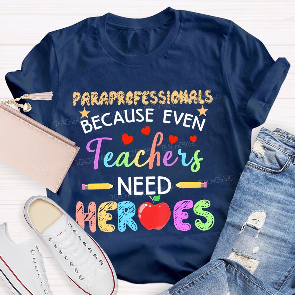 Paraprofessionals Because Even Teachers Need Heroes  Colorful Letters  Teacher T-shirt