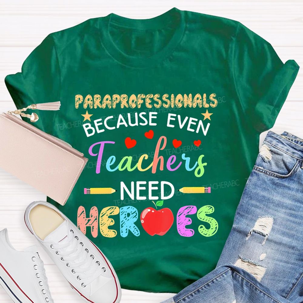 Paraprofessionals Because Even Teachers Need Heroes  Colorful Letters  Teacher T-shirt