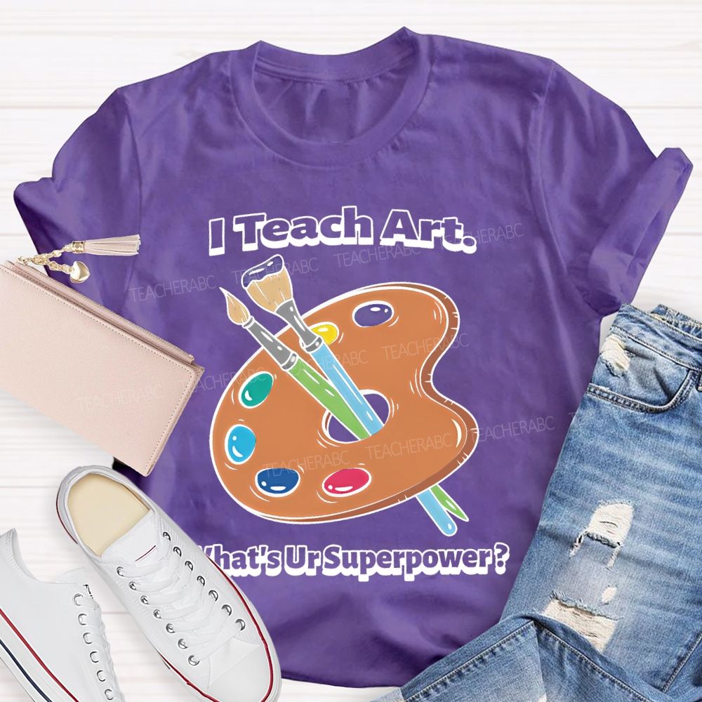 I Teach Art What’s Ur Superpower  Teacher T-shirt
