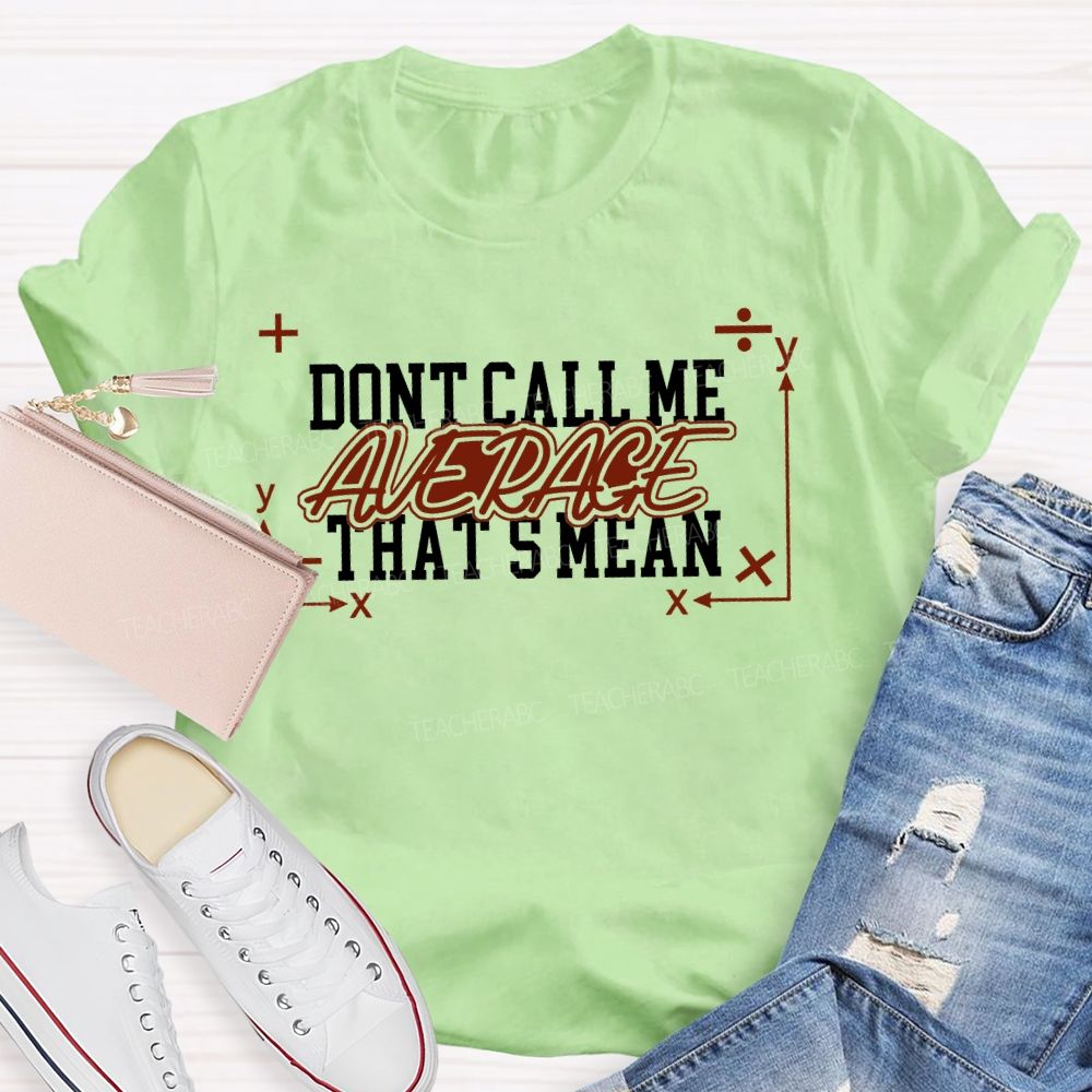 Don't Call Me Average  That's Mean Shirt Funny Math Teacher T-shirt