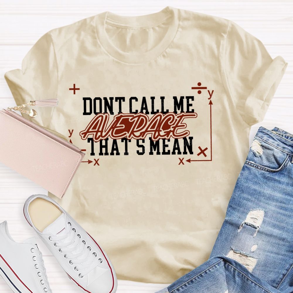 Don't Call Me Average  That's Mean Shirt Funny Math Teacher T-shirt
