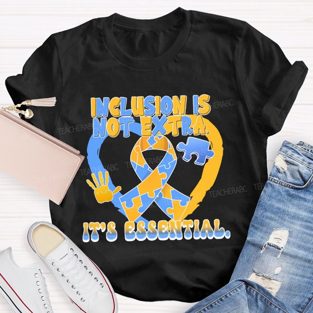 Inclusion Is Not Extra  It's  Essential  Teacher T-shirt