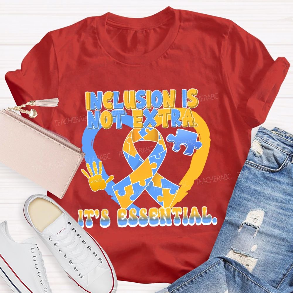 Inclusion Is Not Extra  It's  Essential  Teacher T-shirt