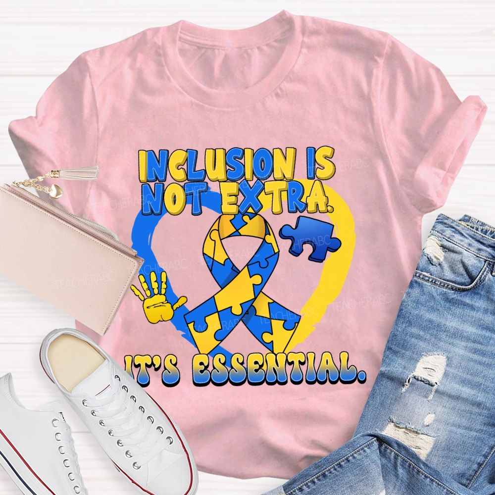 Inclusion Is Not Extra  It's  Essential  Teacher T-shirt