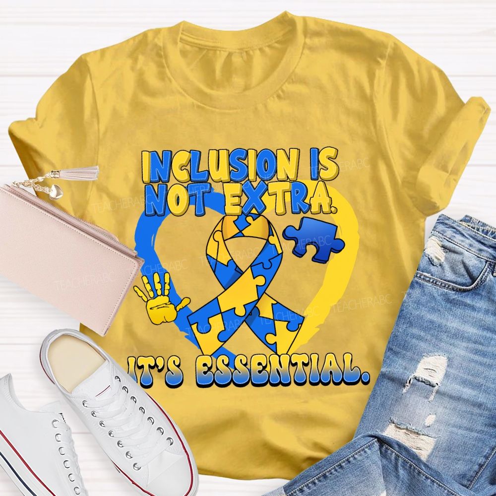 Inclusion Is Not Extra  It's  Essential  Teacher T-shirt