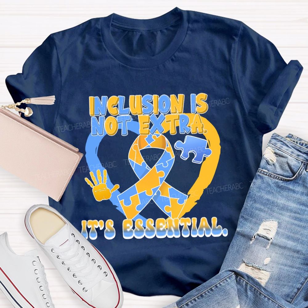 Inclusion Is Not Extra  It's  Essential  Teacher T-shirt