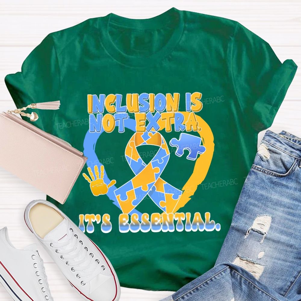 Inclusion Is Not Extra  It's  Essential  Teacher T-shirt