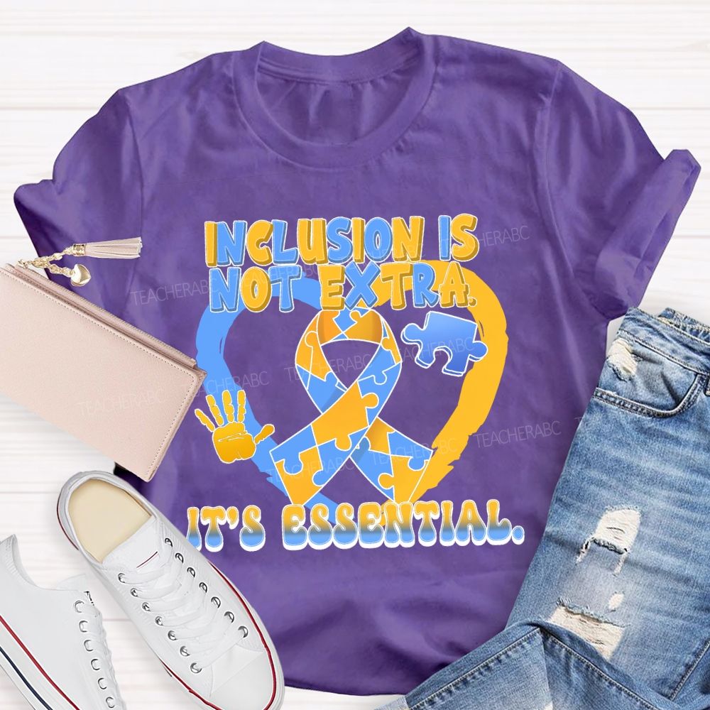 Inclusion Is Not Extra  It's  Essential  Teacher T-shirt