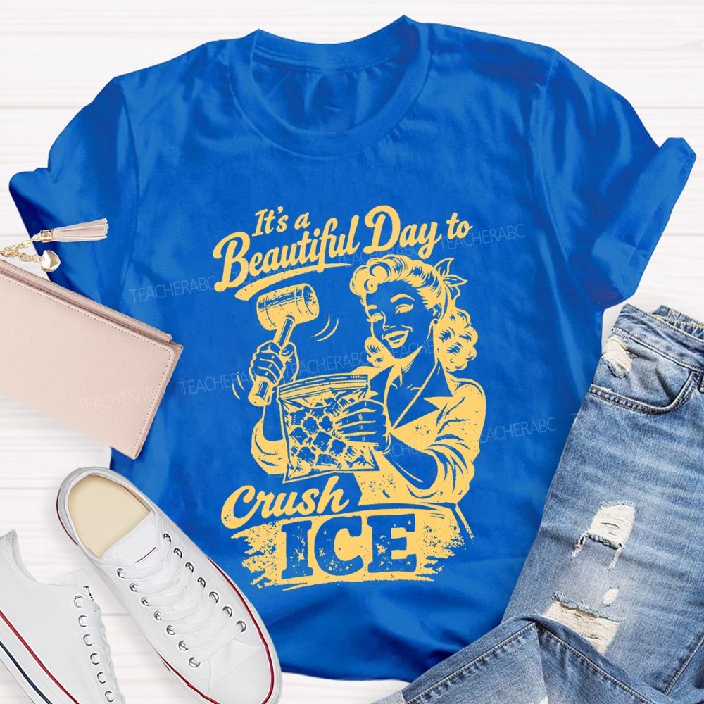 It'S A Beautiful Day To Crush Ice Teacher T-shirt