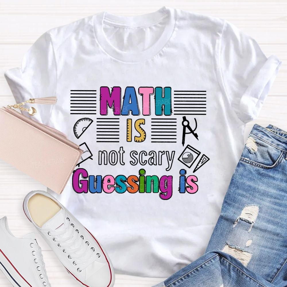 Math Is Not Scary Guessing Is   Teacher T-shirt