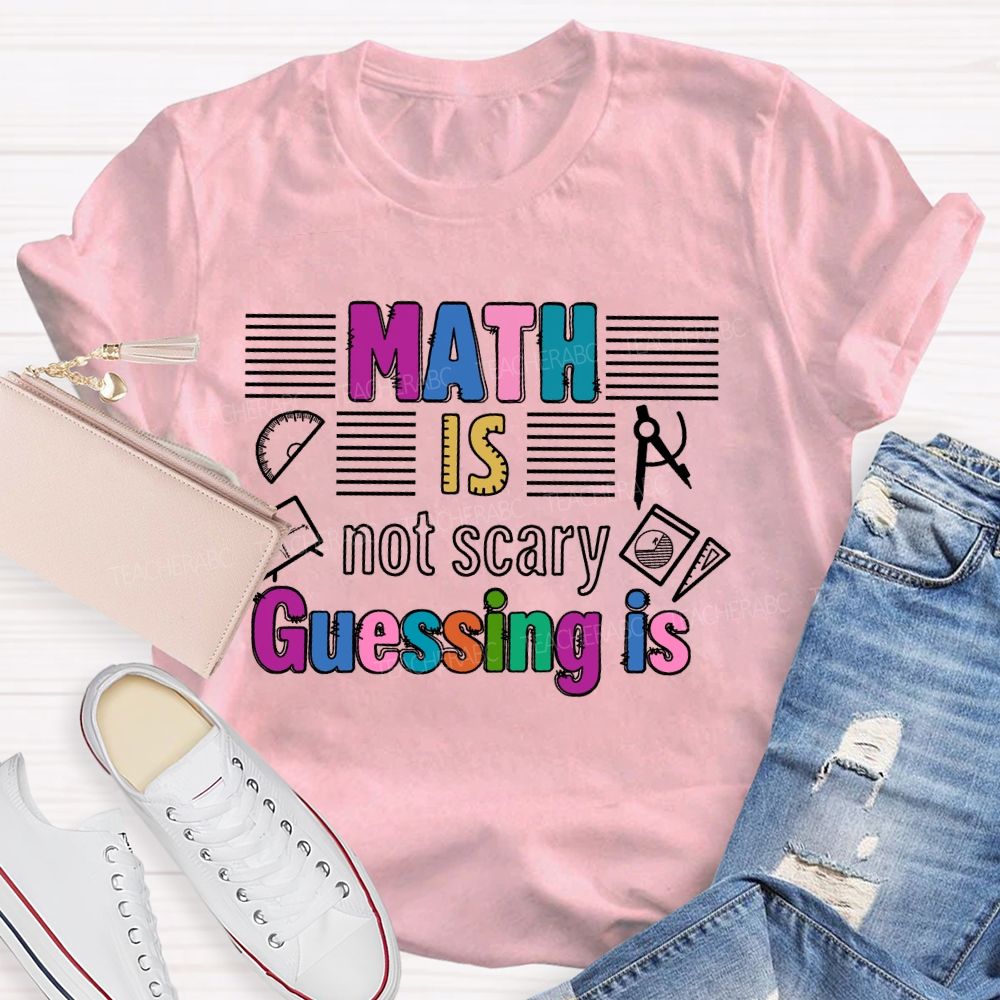 Math Is Not Scary Guessing Is   Teacher T-shirt