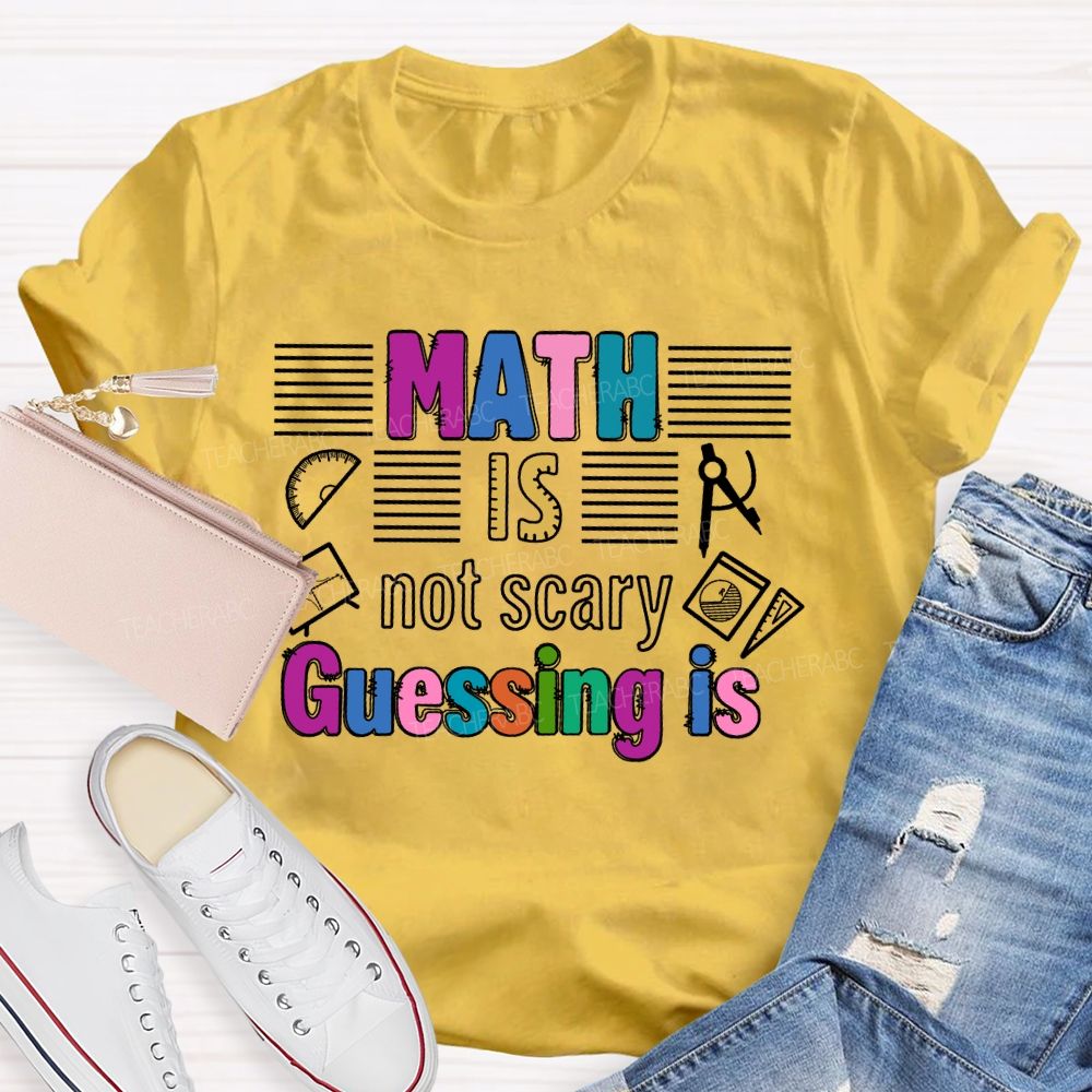 Math Is Not Scary Guessing Is   Teacher T-shirt