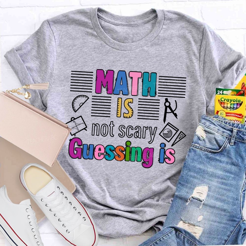 Math Is Not Scary Guessing Is   Teacher T-shirt