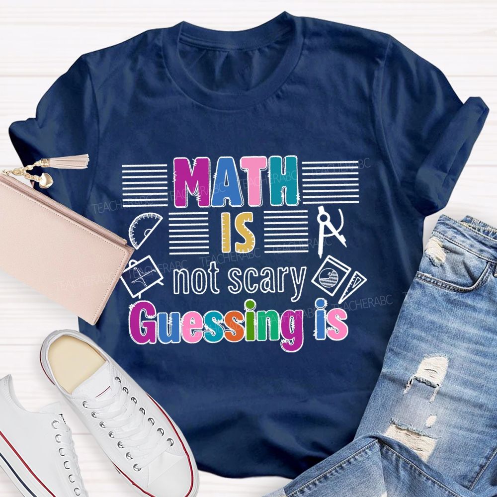 Math Is Not Scary Guessing Is   Teacher T-shirt