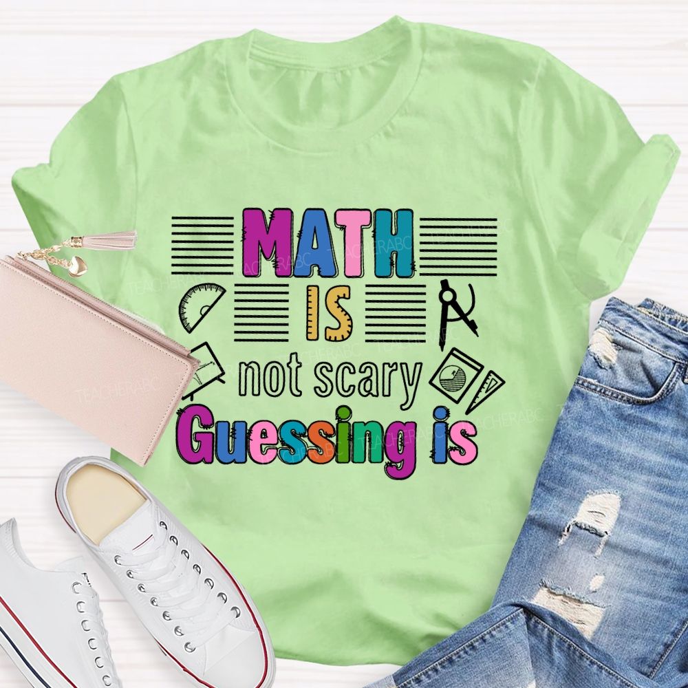 Math Is Not Scary Guessing Is   Teacher T-shirt