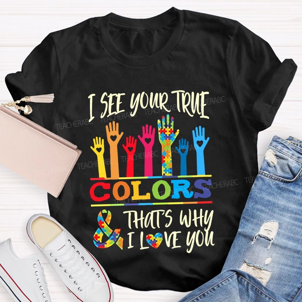 I See Your True Colors That'S Why I Love You Teacher T-shirt
