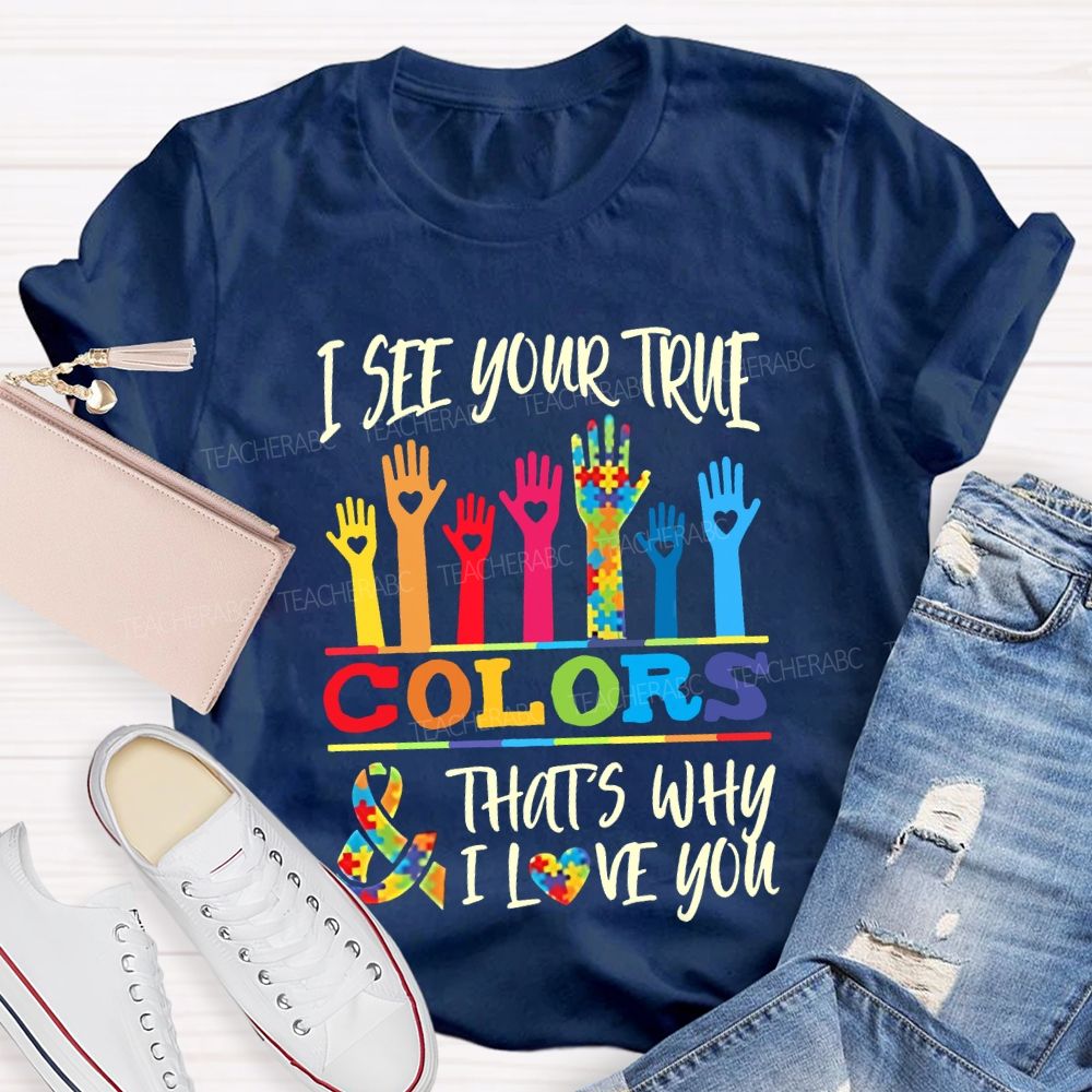I See Your True Colors That'S Why I Love You Teacher T-shirt
