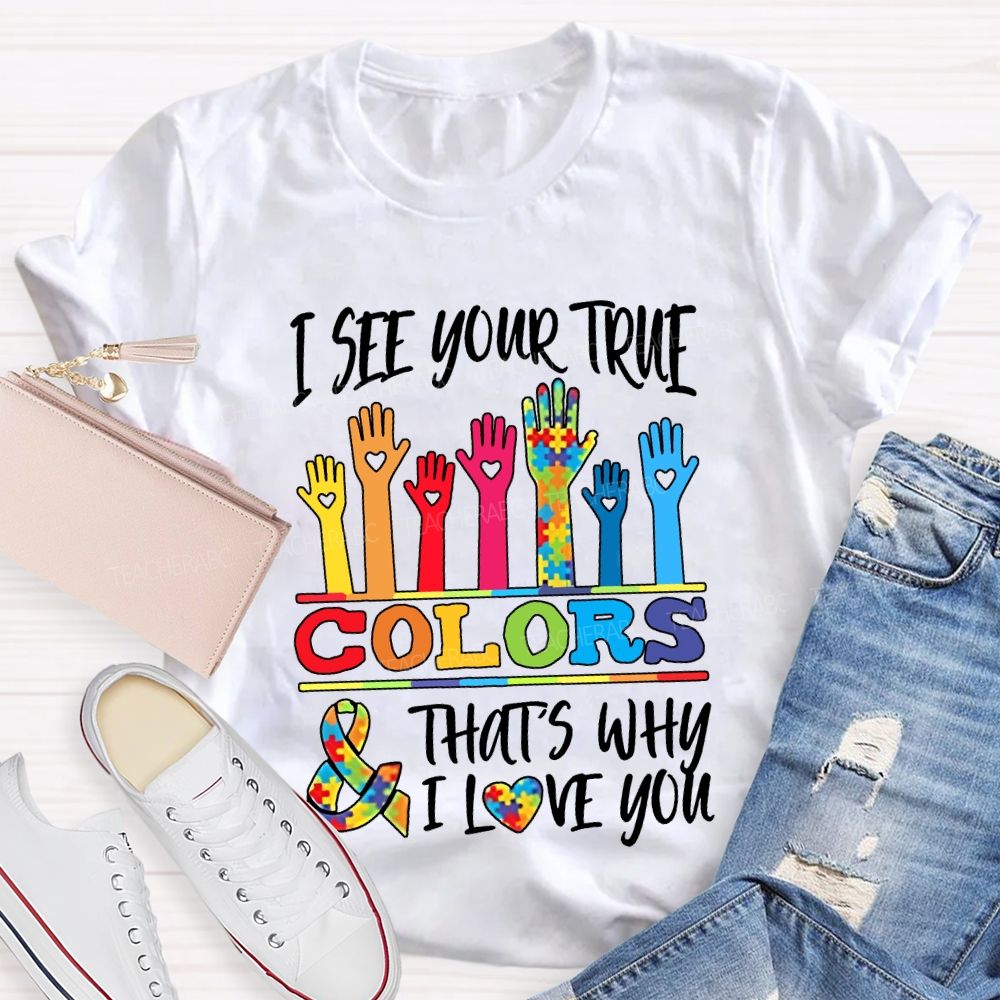 I See Your True Colors That'S Why I Love You Teacher T-shirt