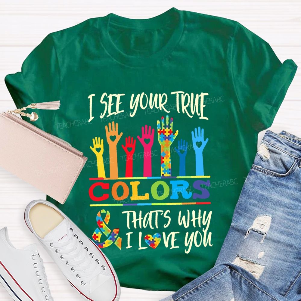 I See Your True Colors That'S Why I Love You Teacher T-shirt