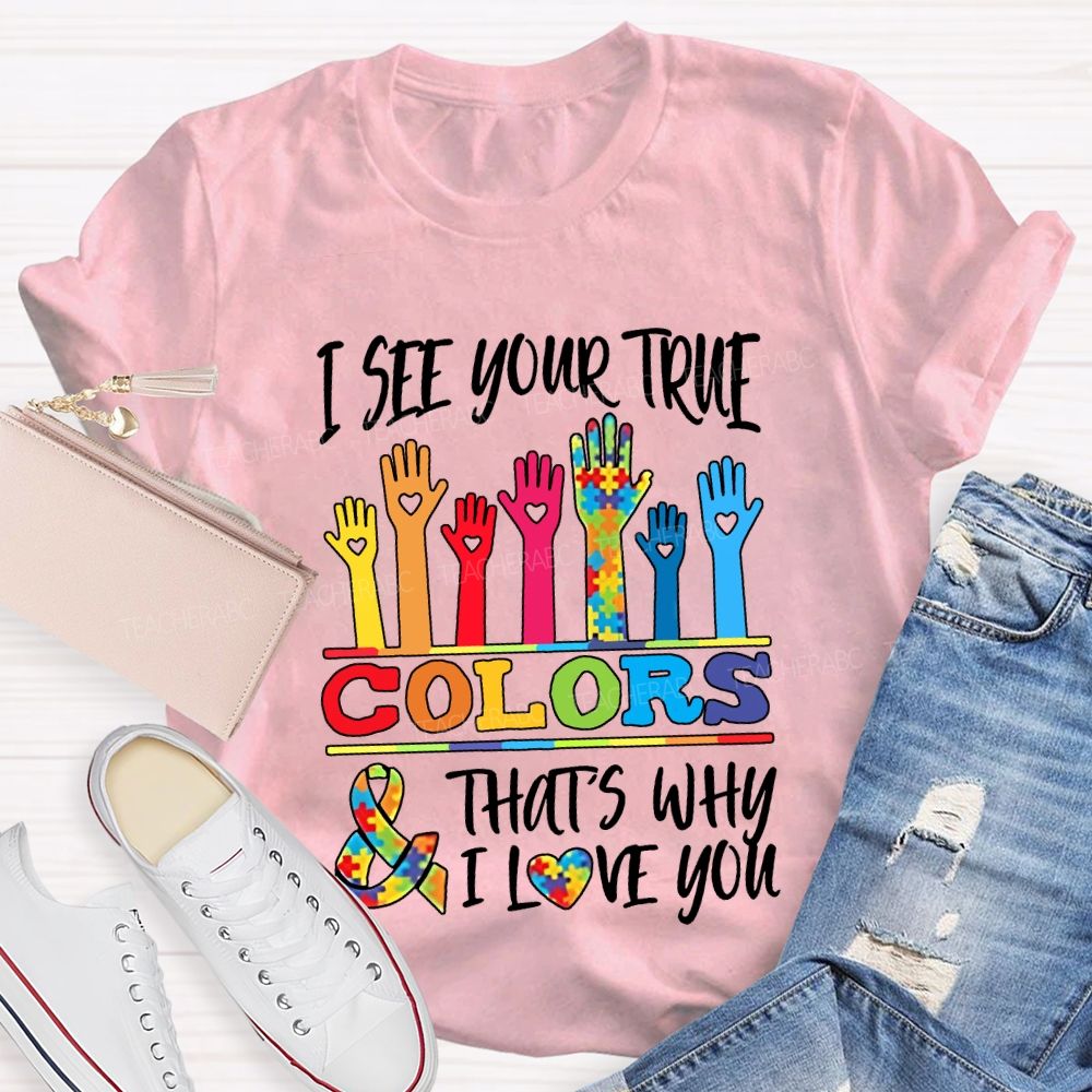 I See Your True Colors That'S Why I Love You Teacher T-shirt