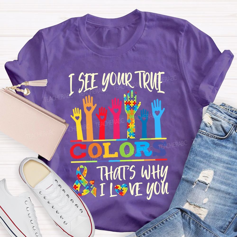 I See Your True Colors That'S Why I Love You Teacher T-shirt