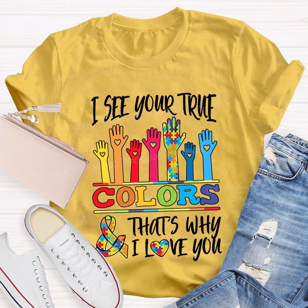 I See Your True Colors That'S Why I Love You Teacher T-shirt