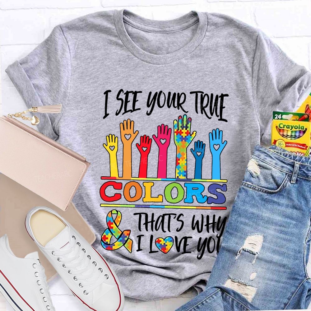 I See Your True Colors That'S Why I Love You Teacher T-shirt