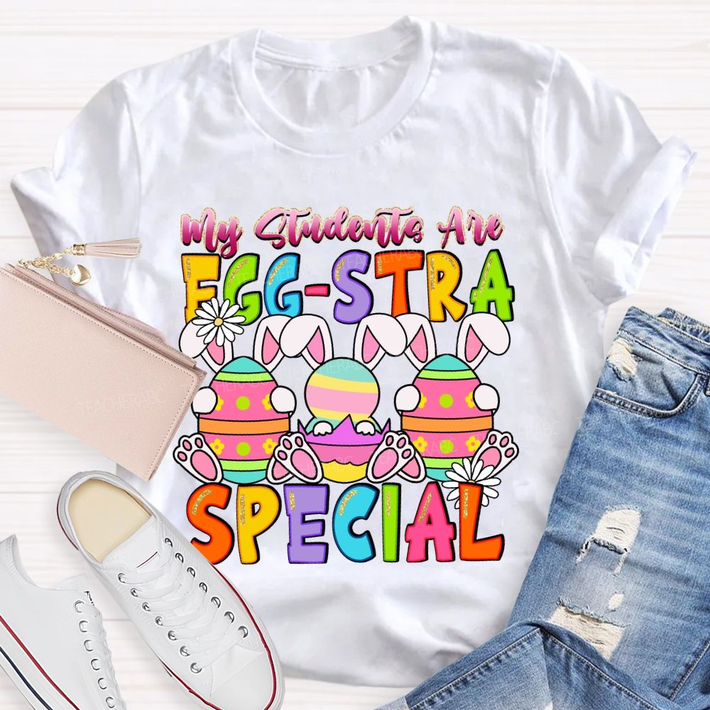 My Students Are Egg-Stra Special  Easter Day Bunny  Teacher T-shirt