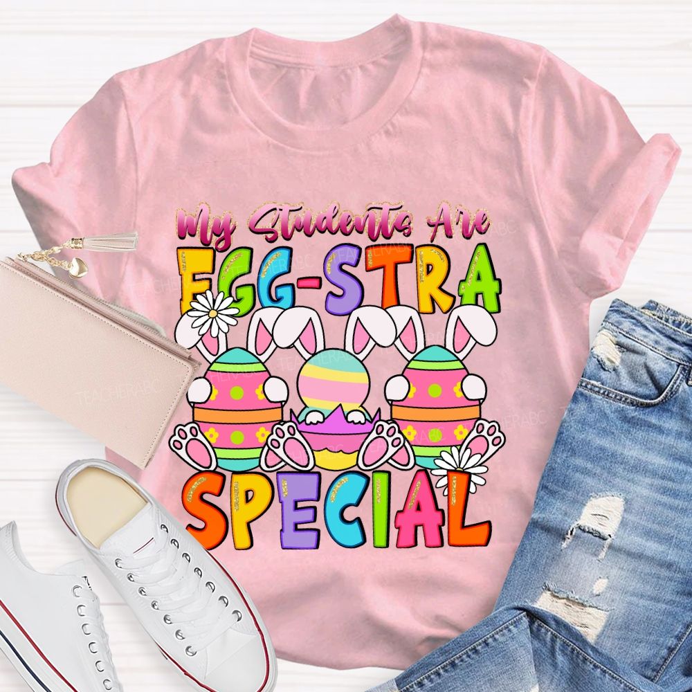 My Students Are Egg-Stra Special  Easter Day Bunny  Teacher T-shirt