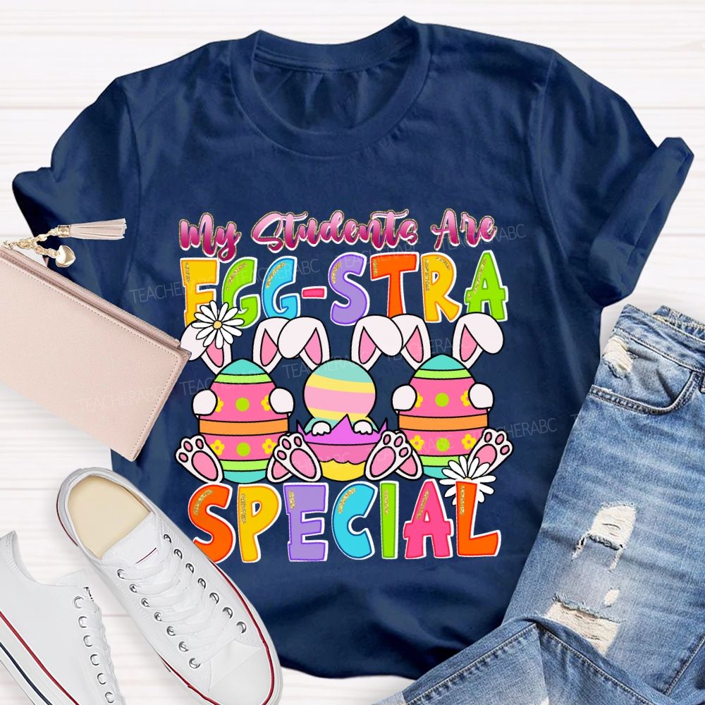 My Students Are Egg-Stra Special  Easter Day Bunny  Teacher T-shirt