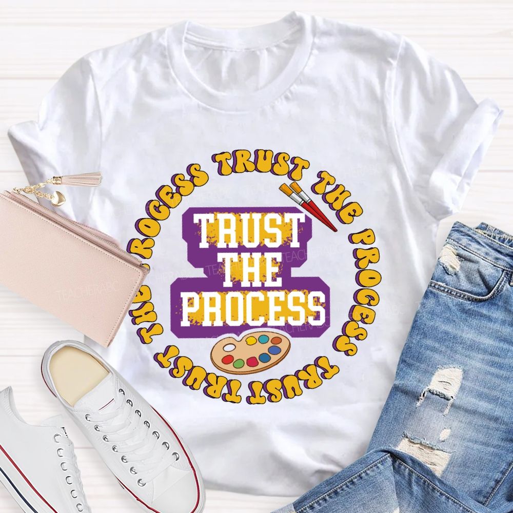 Trust The Process   Teacher T-shirt