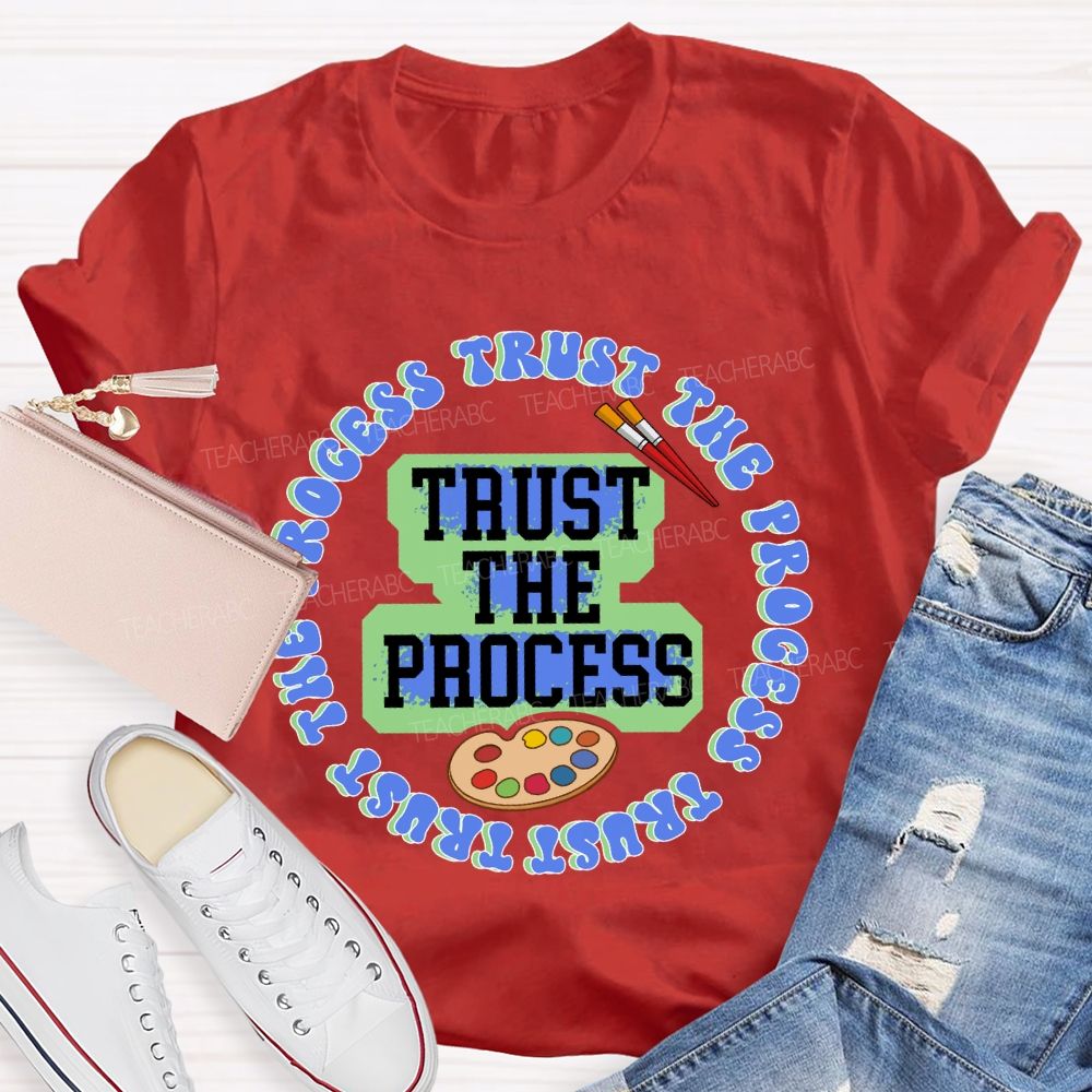 Trust The Process   Teacher T-shirt