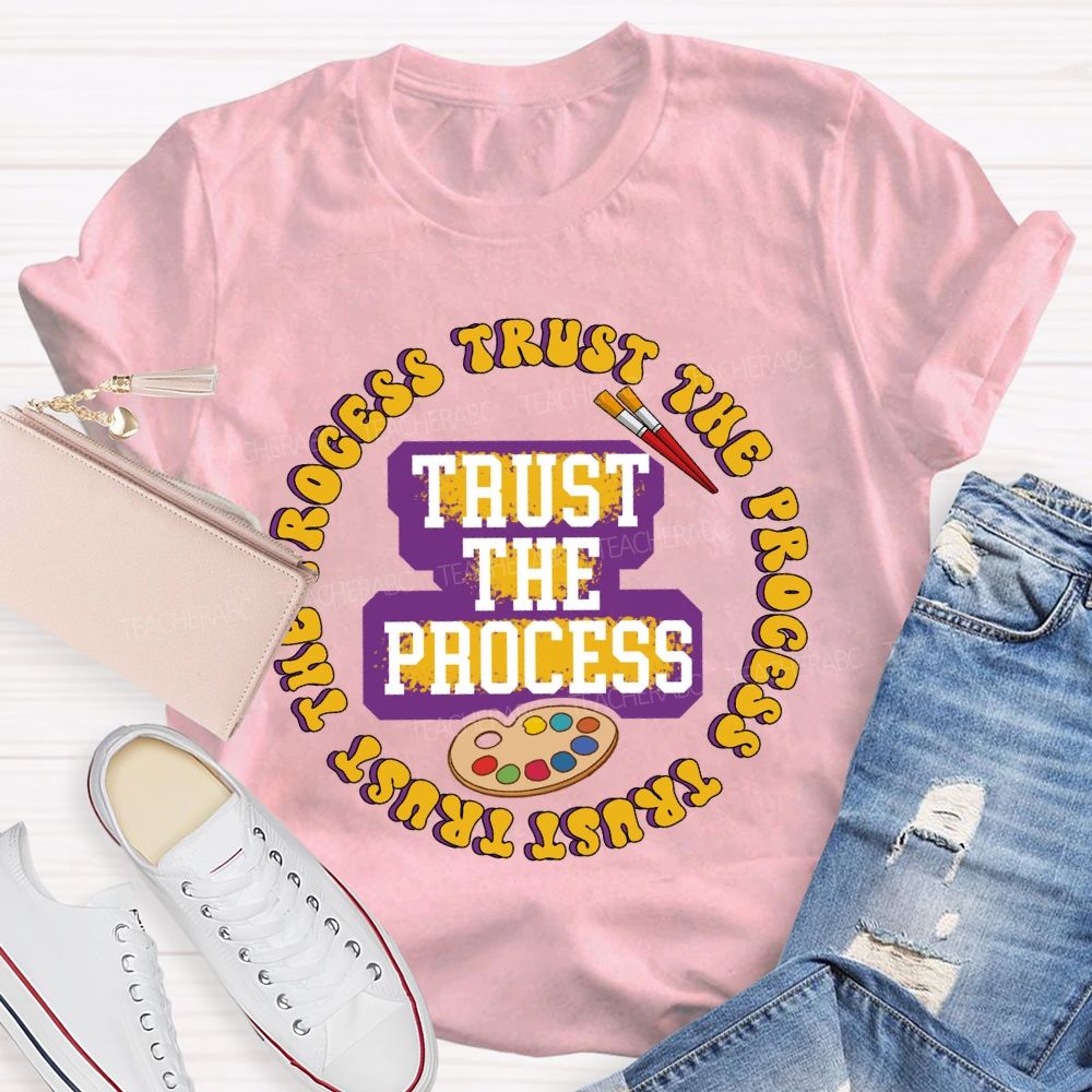 Trust The Process   Teacher T-shirt