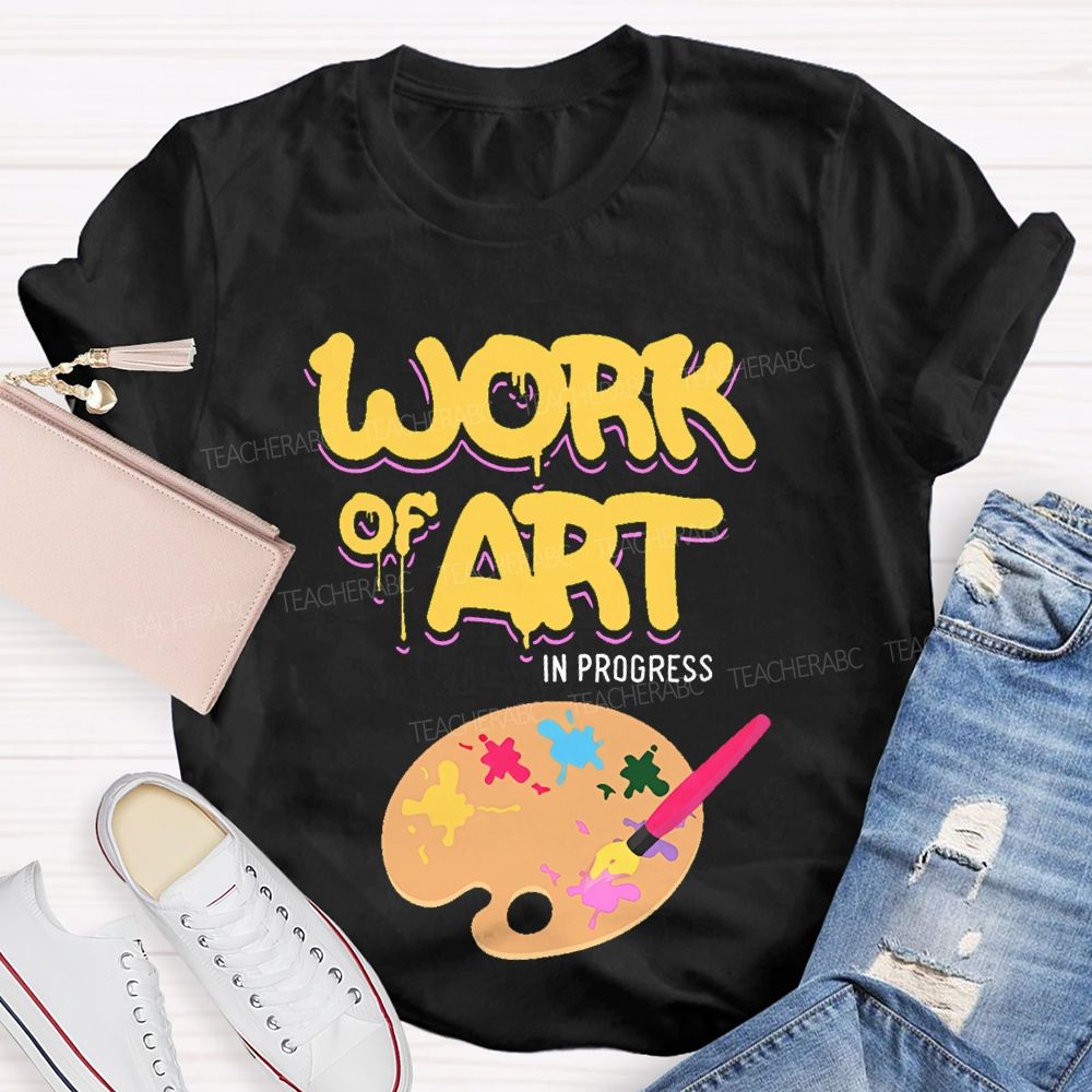 Work Of Art In Progress  Artist  Teacher T-shirt