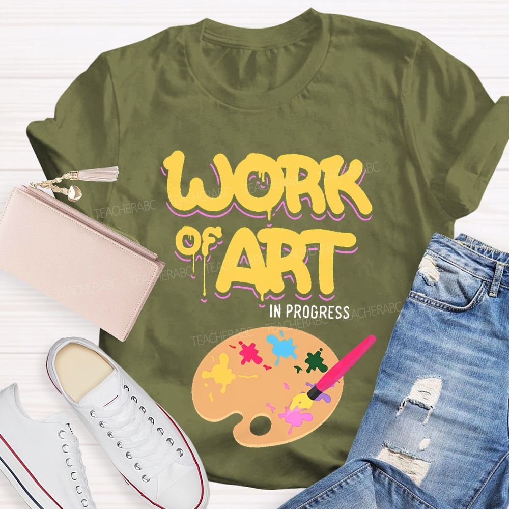 Work Of Art In Progress  Artist  Teacher T-shirt