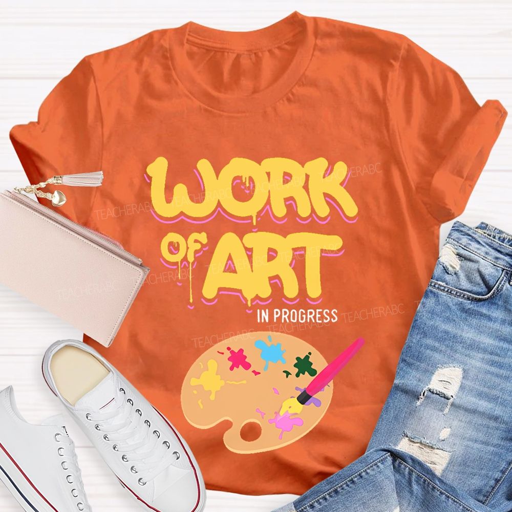 Work Of Art In Progress  Artist  Teacher T-shirt
