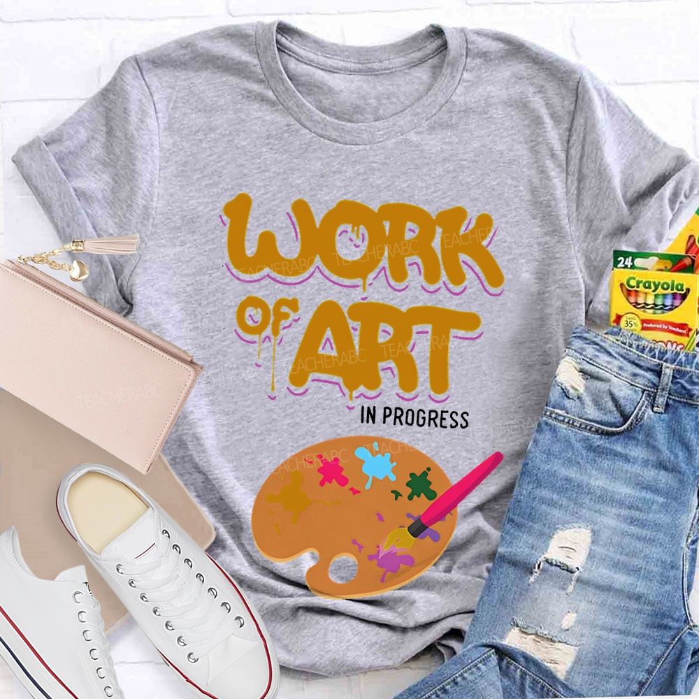 Work Of Art In Progress  Artist  Teacher T-shirt