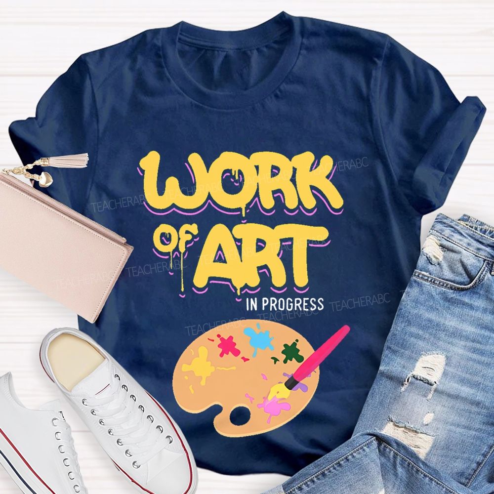 Work Of Art In Progress  Artist  Teacher T-shirt