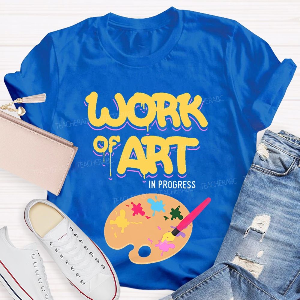 Work Of Art In Progress  Artist  Teacher T-shirt