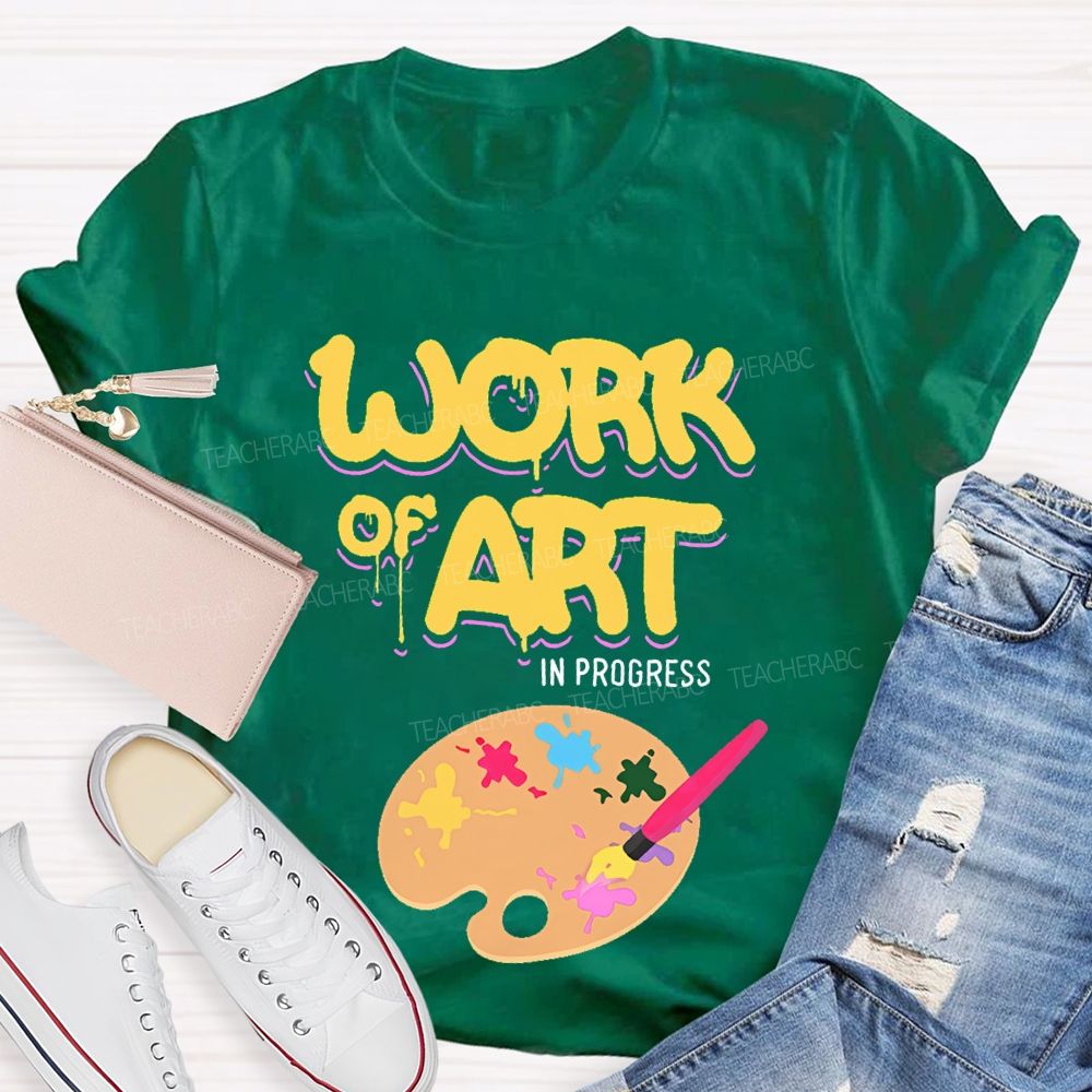 Work Of Art In Progress  Artist  Teacher T-shirt